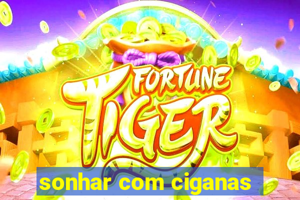 sonhar com ciganas